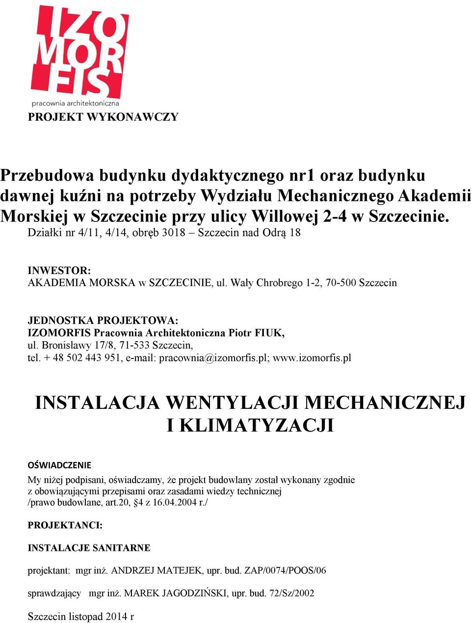 Wały Chrobrego 1-2, 70-500 Szczecin JEDNOSTKA PROJEKTOWA: IZOMORFIS Pracownia Architektoniczna Piotr FIUK, ul. Bronisławy 17/8, 71-5 Szczecin, tel. + 48 502 44 951, e-mail: pracownia@izomorfis.