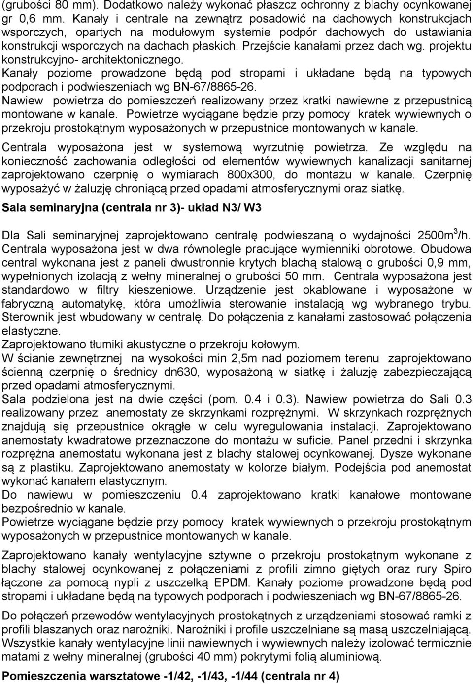 Przejście kanałami przez dach wg. projektu konstrukcyjno- architektonicznego. Kanały poziome prowadzone będą pod stropami i układane będą na typowych podporach i podwieszeniach wg BN-67/8865-26.