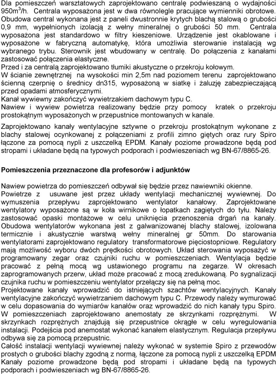 Centrala wyposażona jest standardowo w filtry kieszeniowe. Urządzenie jest okablowane i wyposażone w fabryczną automatykę, która umożliwia sterowanie instalacją wg wybranego trybu.