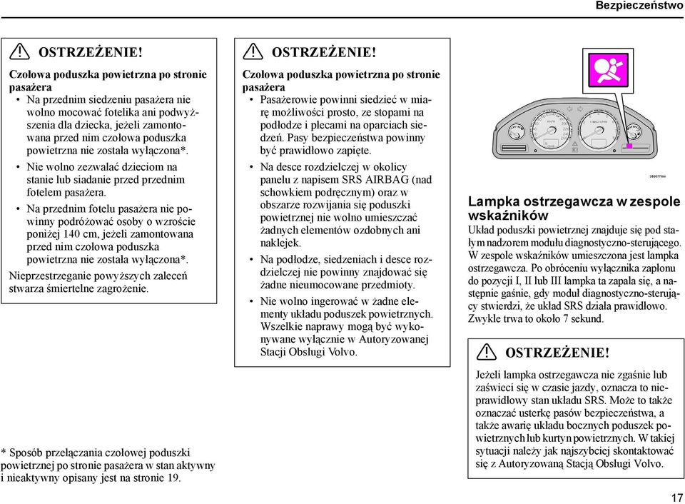 została wyłączona*. Nie wolno zezwalać dzieciom na stanie lub siadanie przed przednim fotelem pasażera.