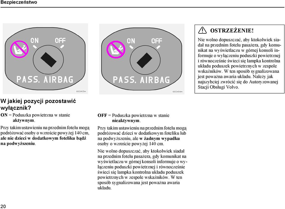 kontrolna układu poduszek powietrznych w zespole wskaźników. W ten sposób sygnalizowana jest poważna awaria układu. Należy jak najszybciej zwrócić się do Autoryzowanej Stacji Obsługi Volvo.