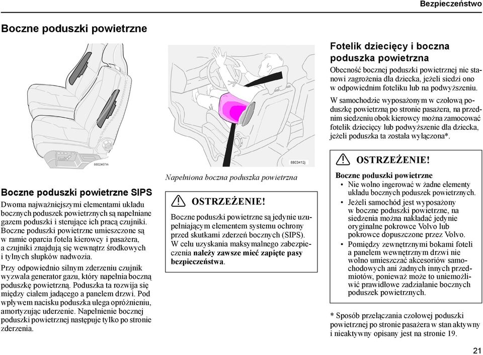 Przy odpowiednio silnym zderzeniu czujnik wyzwala generator gazu, który napełnia boczną poduszkę powietrzną. Poduszka ta rozwija się między ciałem jadącego a panelem drzwi.