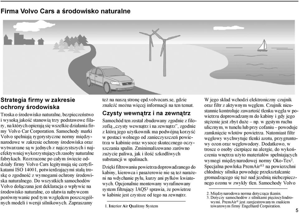 Samochody marki Volvo spełniają rygorystyczne normy międzynarodowe w zakresie ochrony środowiska oraz wytwarzane są w jednych z najczystszych i najefektywniej wykorzystujących zasoby naturalne