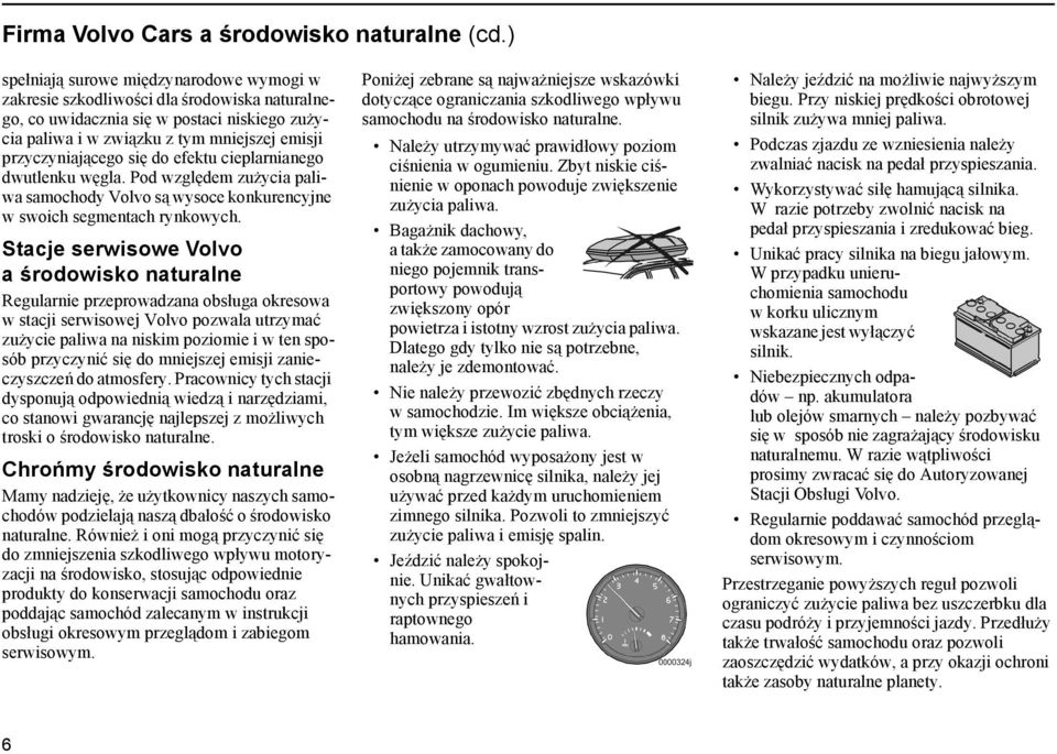 się do efektu cieplarnianego dwutlenku węgla. Pod względem zużycia paliwa samochody Volvo są wysoce konkurencyjne w swoich segmentach rynkowych.