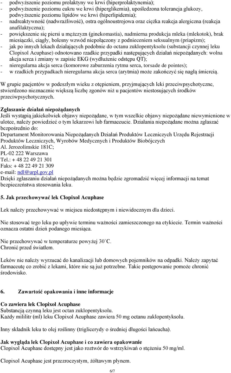 produkcja mleka (mlekotok), brak miesiączki, ciągły, bolesny wzwód niepołączony z podnieceniem seksualnym (priapizm); - jak po innych lekach działających podobnie do octanu zuklopentyksolu