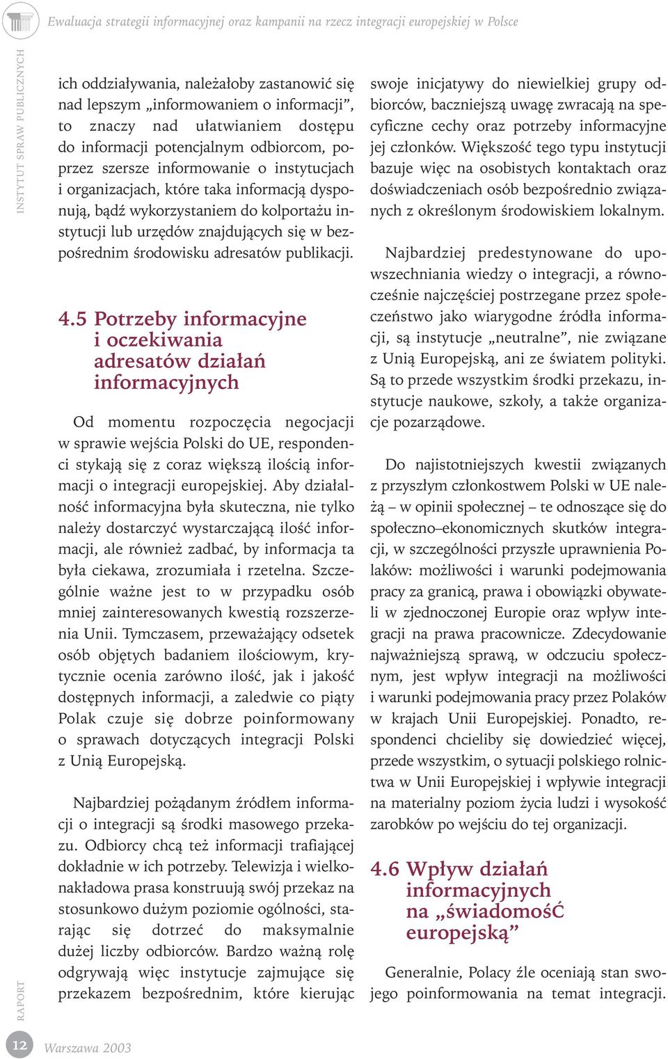 4.5 Potrzeby informacyjne ioczekiwania adresatów dzia aƒ informacyjnych Od momentu rozpocz cia negocjacji w sprawie wejêcia Polski do UE, respondenci stykajà si z coraz wi kszà iloêcià informacji o