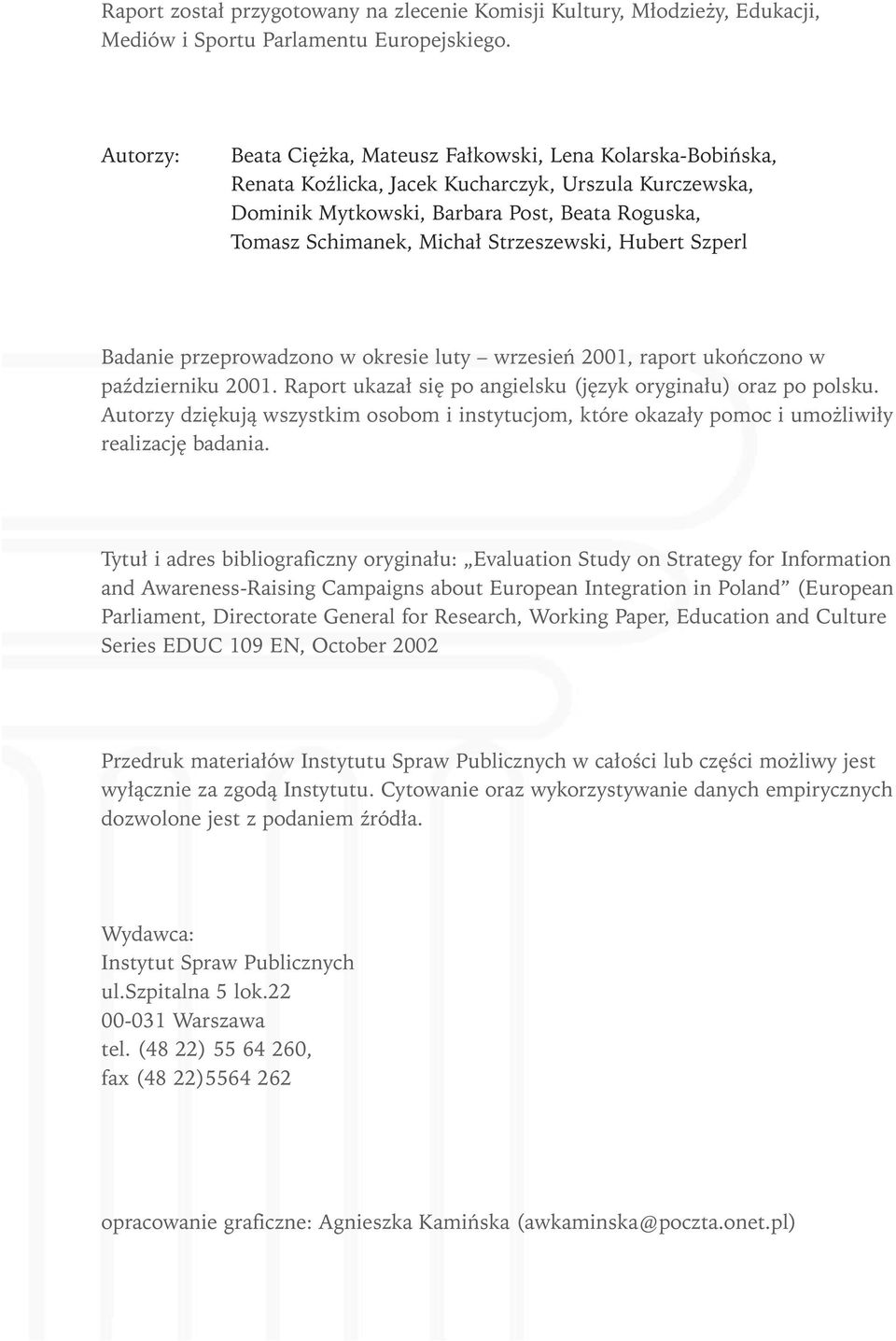 Strzeszewski, Hubert Szperl Badanie przeprowadzono w okresie luty wrzesieƒ 2001, raport ukoƒczono w paêdzierniku 2001. Raport ukaza si po angielsku (j zyk orygina u) oraz po polsku.