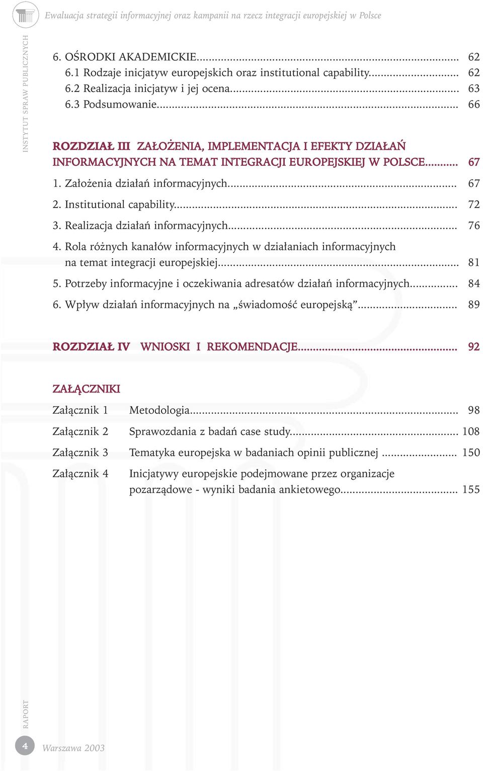 Realizacja dzia aƒ informacyjnych... 76 4. Rola ró nych kana ów informacyjnych w dzia aniach informacyjnych na temat integracji europejskiej... 81 5.