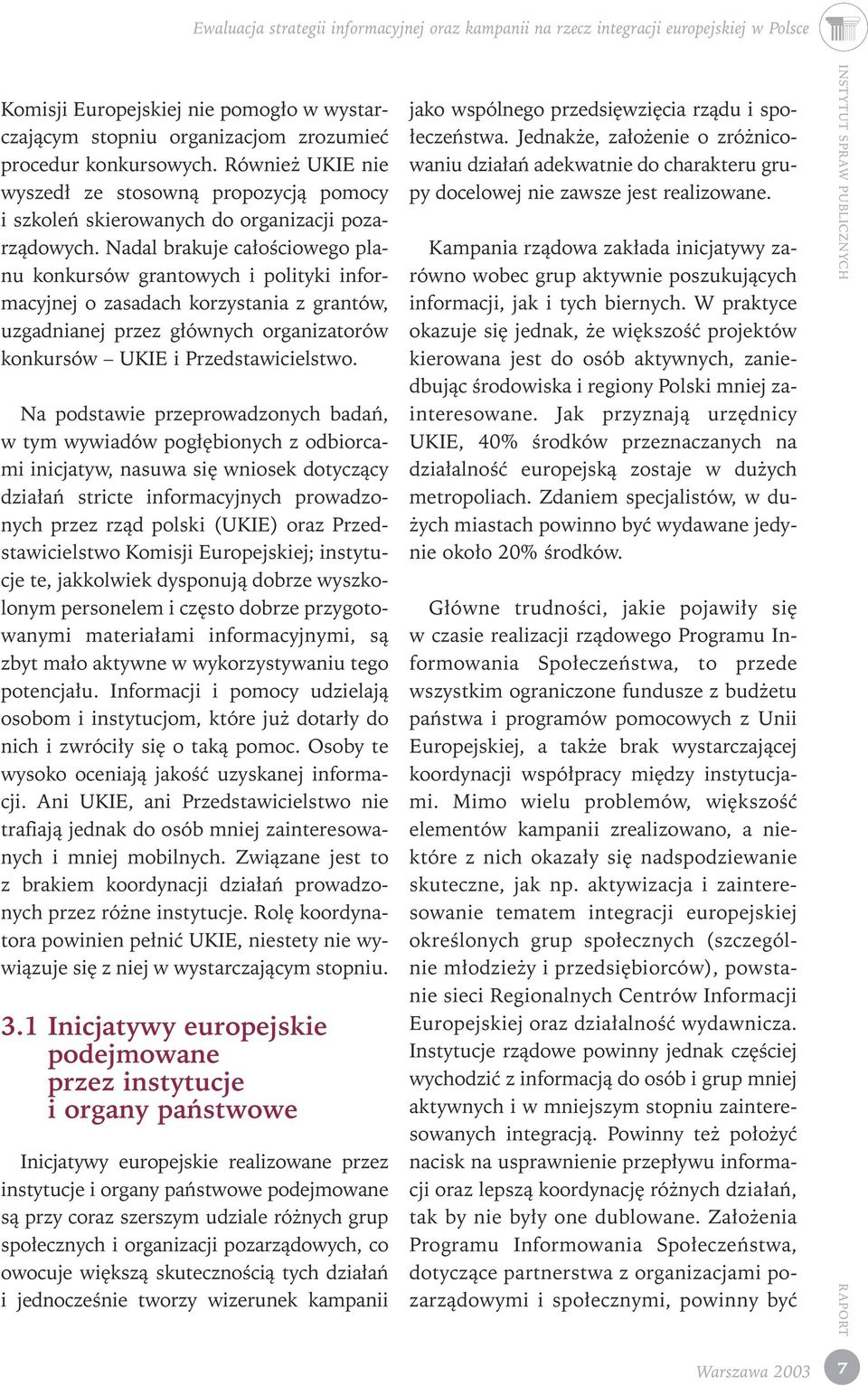 Nadal brakuje ca oêciowego planu konkursów grantowych i polityki informacyjnej o zasadach korzystania z grantów, uzgadnianej przez g ównych organizatorów konkursów UKIE i Przedstawicielstwo.