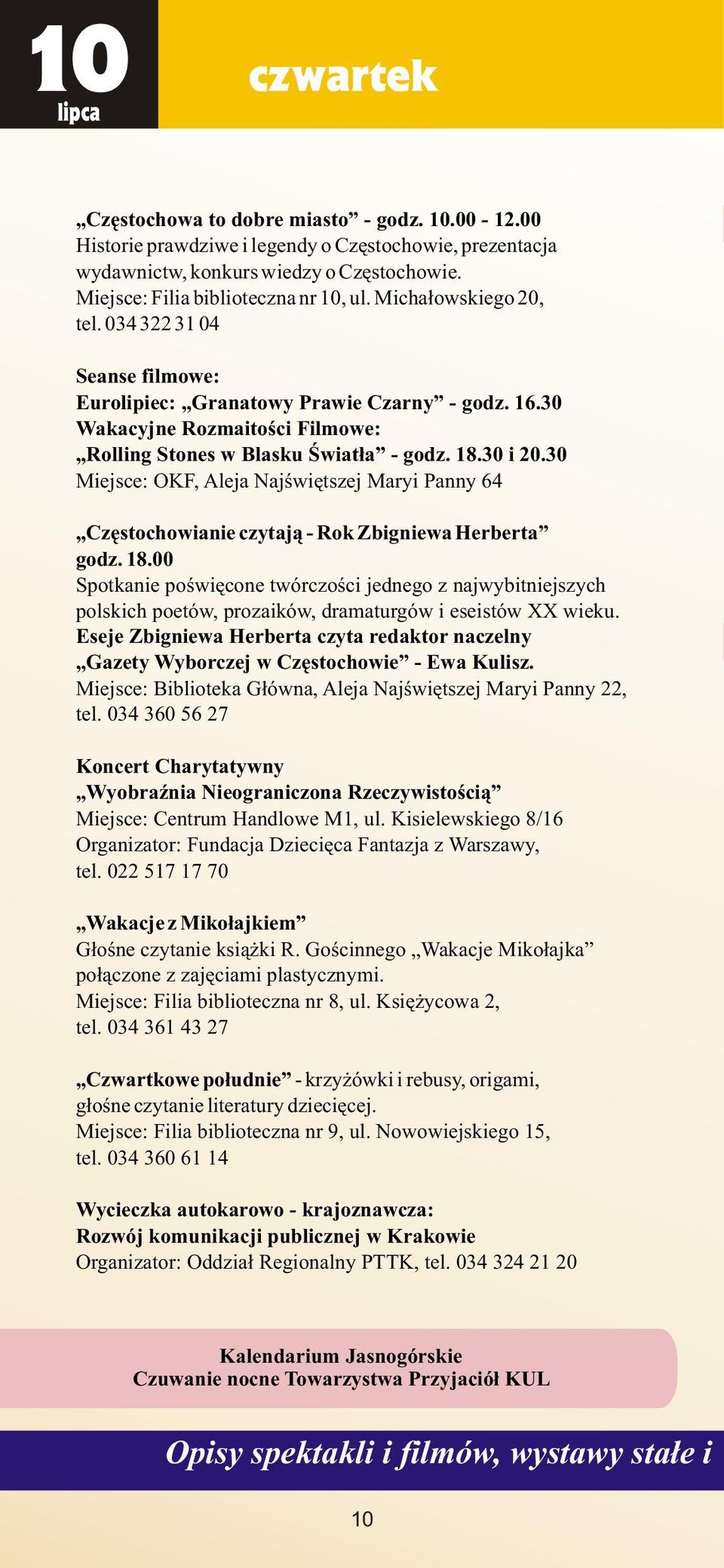 30 Wakacyjne Rozmaitoœci Filmowe: Rolling Stones w Blasku Œwiat³a - godz. 18.30 i 20.30 Miejsce: OKF, Aleja Najœwiêtszej Maryi Panny 64 Czêstochowianie czytaj¹ - Rok Zbigniewa Herberta godz. 18.00 Spotkanie poœwiêcone twórczoœci jednego z najwybitniejszych polskich poetów, prozaików, dramaturgów i eseistów XX wieku.