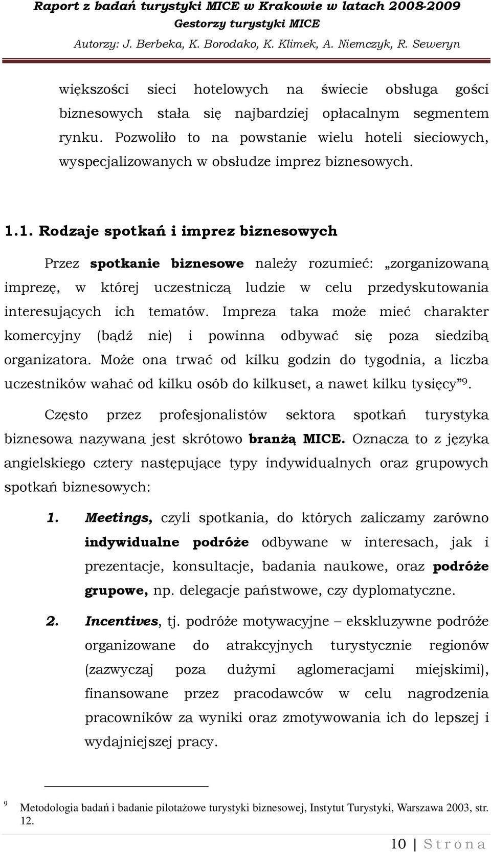 1. Rodzaje spotkań i imprez biznesowych Przez spotkanie biznesowe naleŝy rozumieć: zorganizowaną imprezę, w której uczestniczą ludzie w celu przedyskutowania interesujących ich tematów.