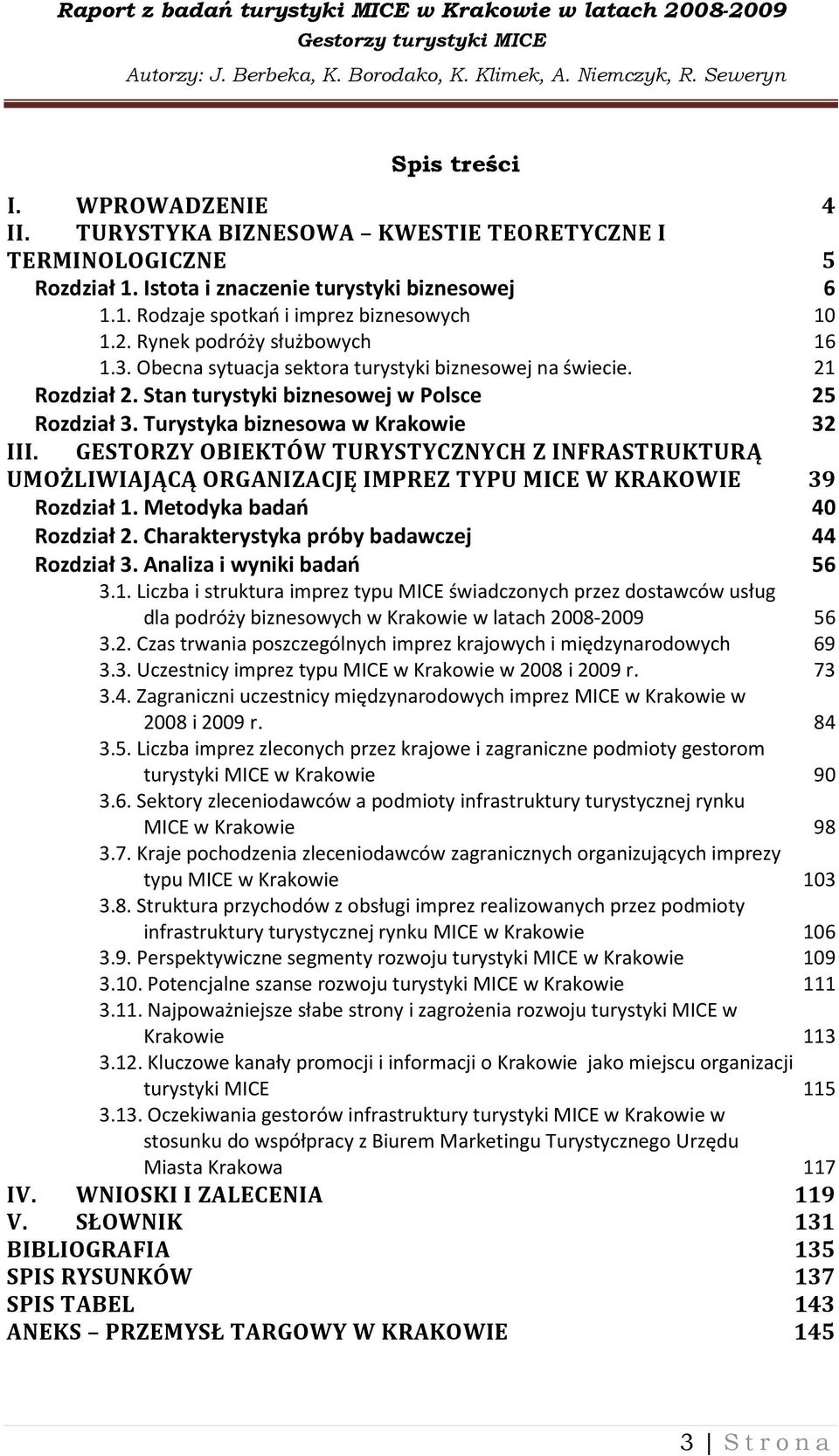 GESTORZY OBIEKTÓW TURYSTYCZNYCH Z INFRASTRUKTURĄ UMOŻLIWIAJĄCĄ ORGANIZACJĘ IMPREZ TYPU MICE W KRAKOWIE 39 Rozdział 1. Metodyka badań 40 Rozdział 2. Charakterystyka próby badawczej 44 Rozdział 3.