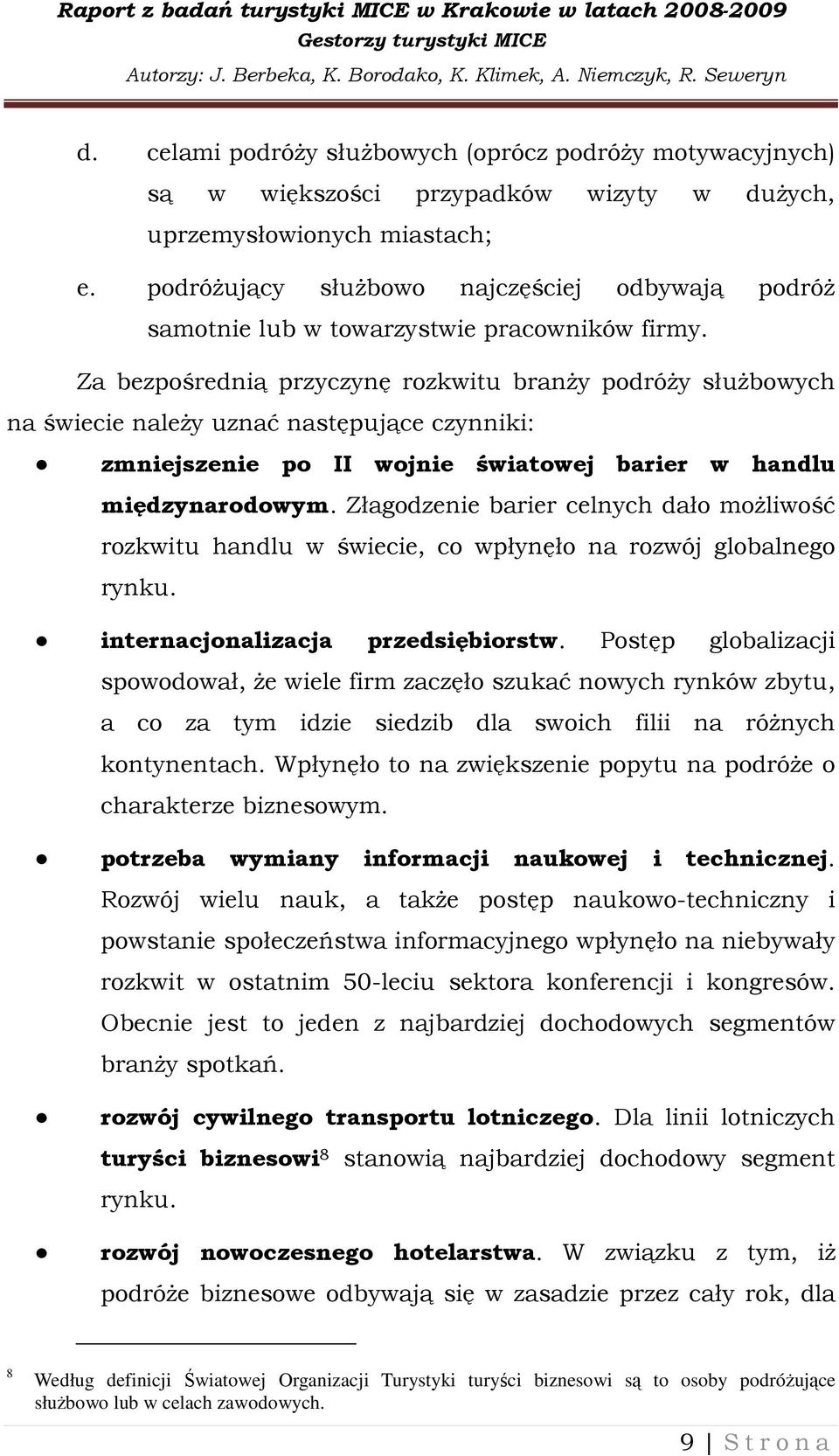 Za bezpośrednią przyczynę rozkwitu branŝy podróŝy słuŝbowych na świecie naleŝy uznać następujące czynniki: zmniejszenie po II wojnie światowej barier w handlu międzynarodowym.