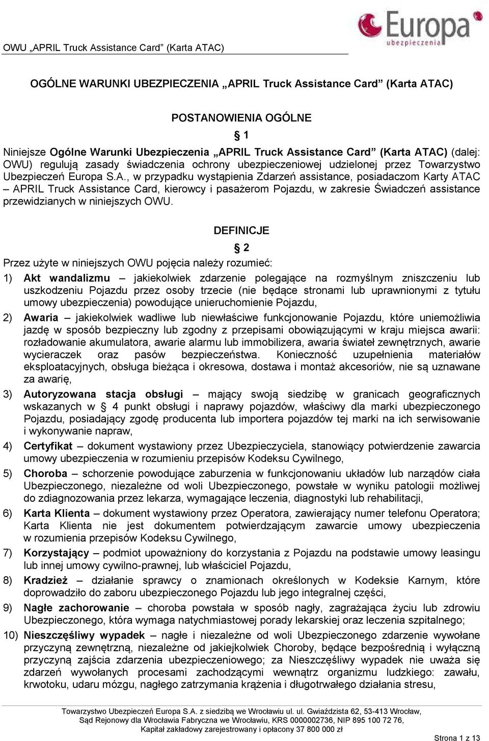 , w przypadku wystąpienia Zdarzeń assistance, posiadaczom Karty ATAC APRIL Truck Assistance Card, kierowcy i pasażerom Pojazdu, w zakresie Świadczeń assistance przewidzianych w niniejszych OWU.