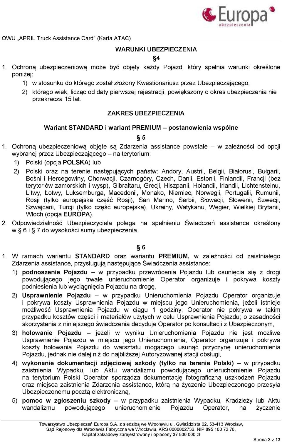 od daty pierwszej rejestracji, powiększony o okres ubezpieczenia nie przekracza 15 lat. ZAKRES UBEZPIECZENIA Wariant STANDARD i wariant PREMIUM postanowienia wspólne 5 1.