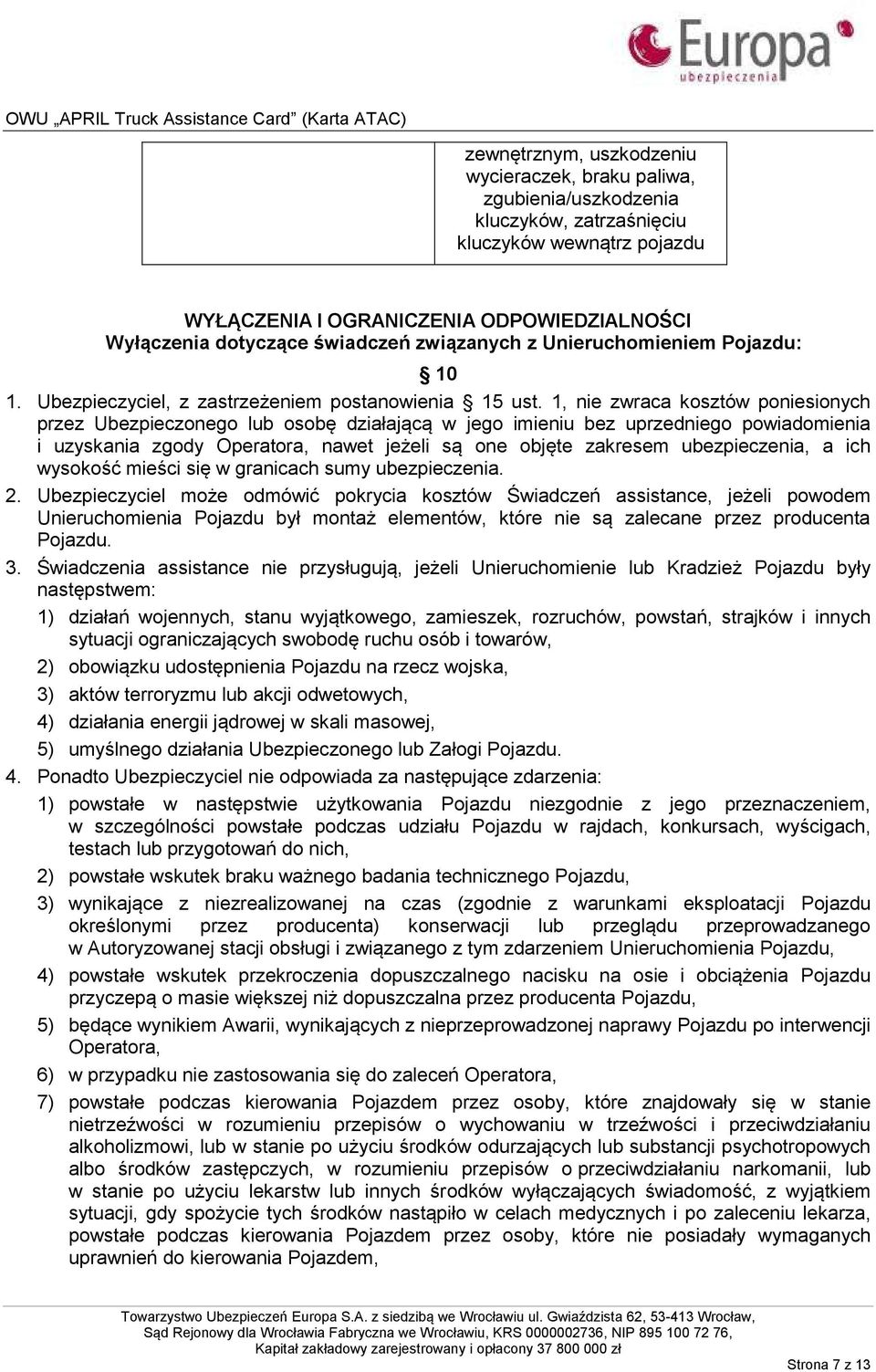 1, nie zwraca kosztów poniesionych przez Ubezpieczonego lub osobę działającą w jego imieniu bez uprzedniego powiadomienia i uzyskania zgody Operatora, nawet jeżeli są one objęte zakresem