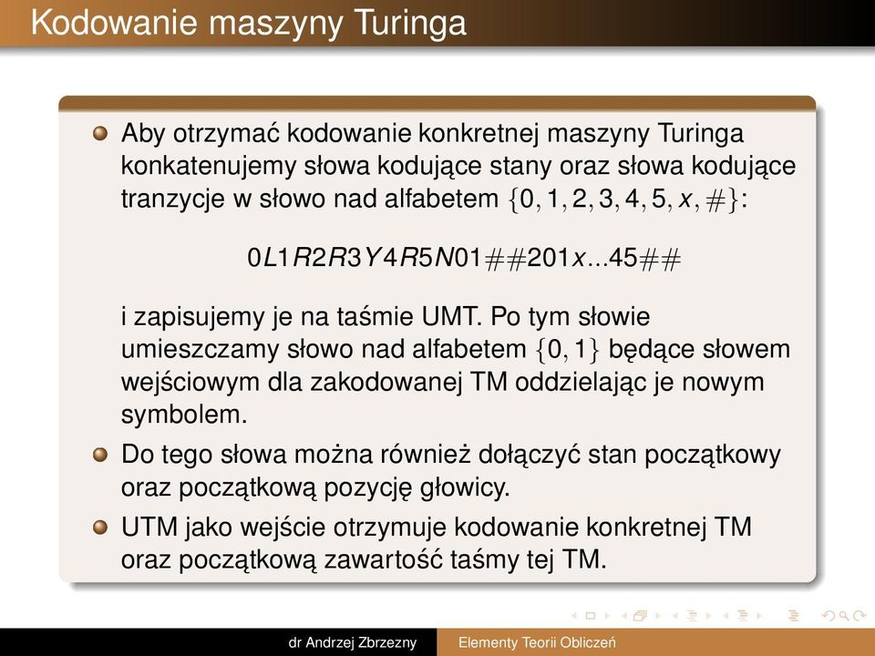 Po tym słowie umieszczamy słowo nad alfabetem {0, 1} będace słowem wejściowym dla zakodowanej TM oddzielajac je nowym symbolem.