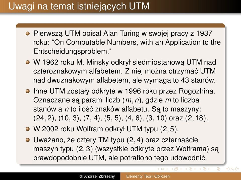 Inne UTM zostały odkryte w 1996 roku przez Rogozhina. Oznaczane sa parami liczb (m, n), gdzie m to liczba stanów a n to ilość znaków alfabetu.