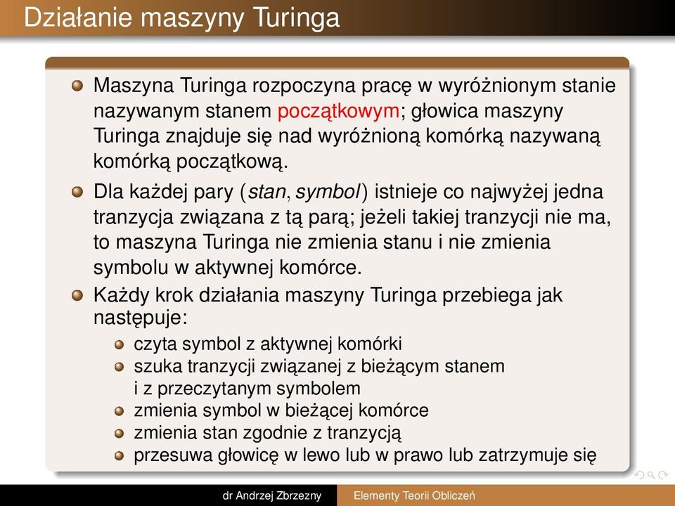 Dla każdej pary (stan, symbol) istnieje co najwyżej jedna tranzycja zwiazana z ta para; jeżeli takiej tranzycji nie ma, to maszyna Turinga nie zmienia stanu i nie zmienia