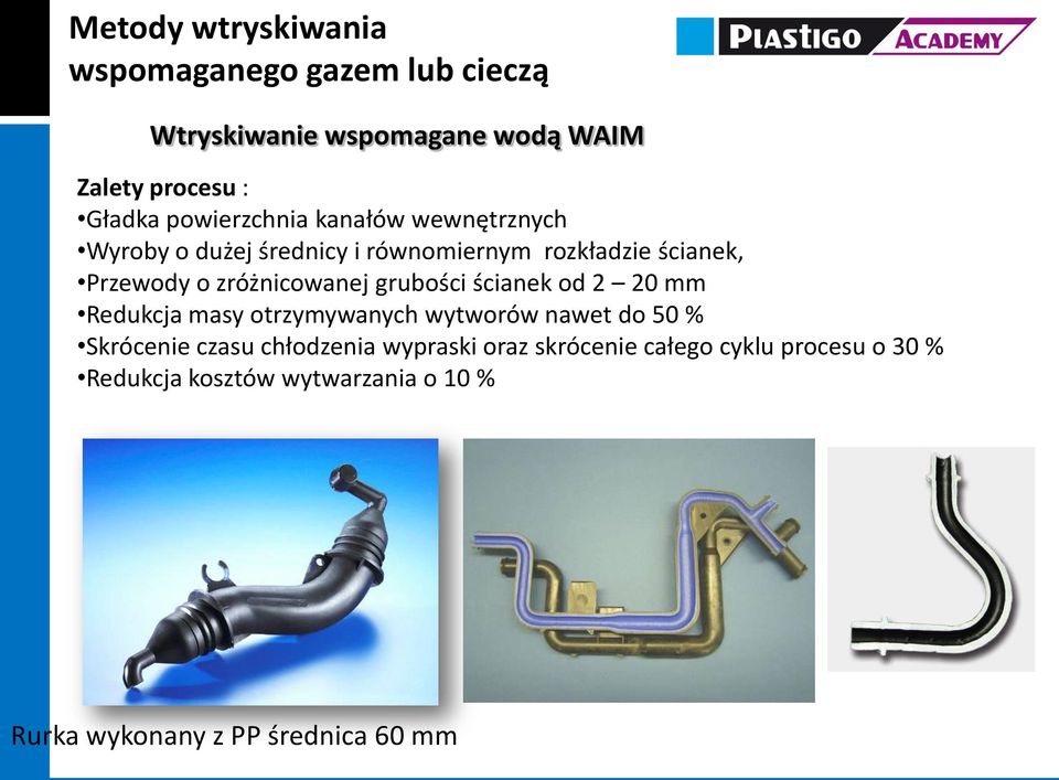 zróżnicowanej grubości ścianek od 2 20 mm Redukcja masy otrzymywanych wytworów nawet do 50 % Skrócenie czasu