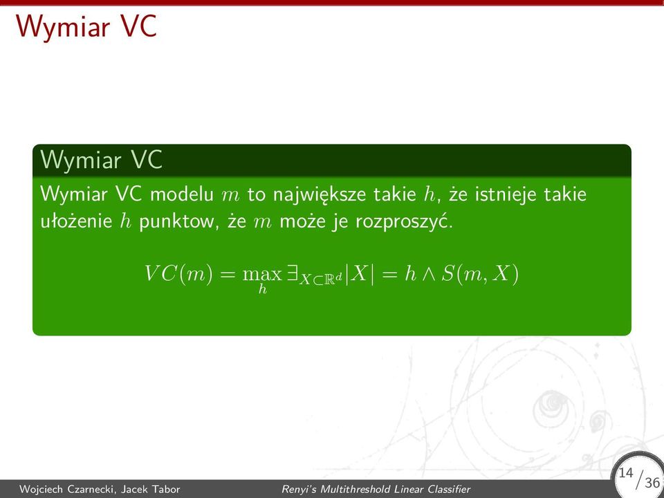 V C(m) = max X R d X = h S(m, X) h 14 / Wojciech Czarnecki,