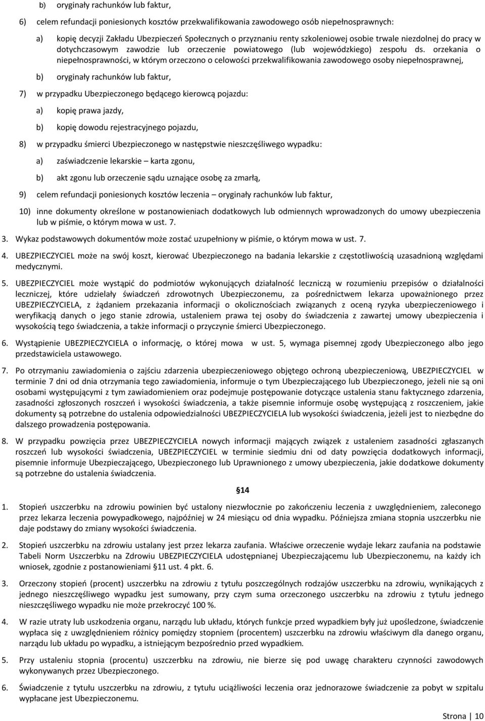 orzekania o niepełnosprawności, w którym orzeczono o celowości przekwalifikowania zawodowego osoby niepełnosprawnej, b) oryginały rachunków lub faktur, 7) w przypadku Ubezpieczonego będącego kierowcą