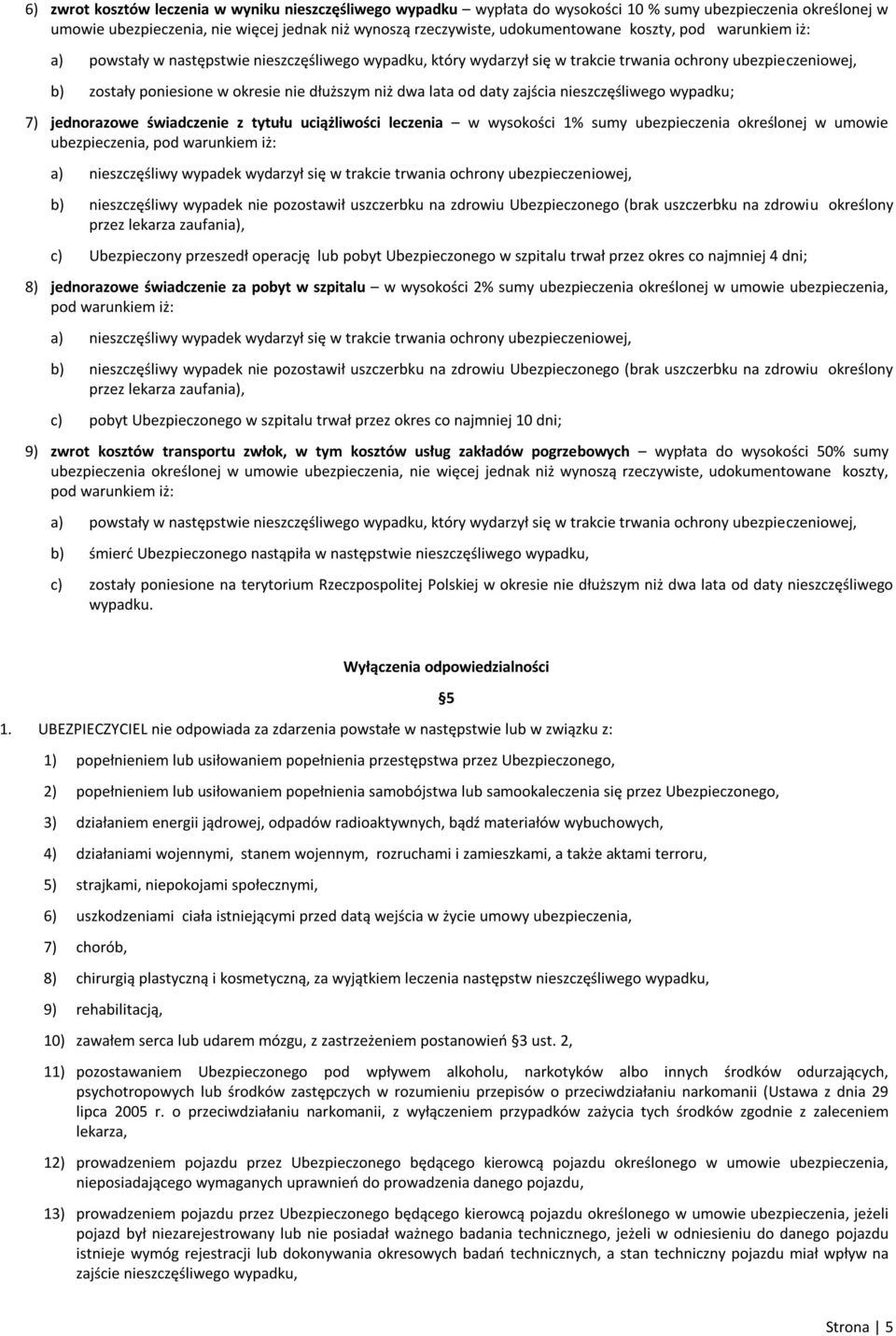 od daty zajścia nieszczęśliwego wypadku; 7) jednorazowe świadczenie z tytułu uciążliwości leczenia w wysokości 1% sumy ubezpieczenia określonej w umowie ubezpieczenia, pod warunkiem iż: a)