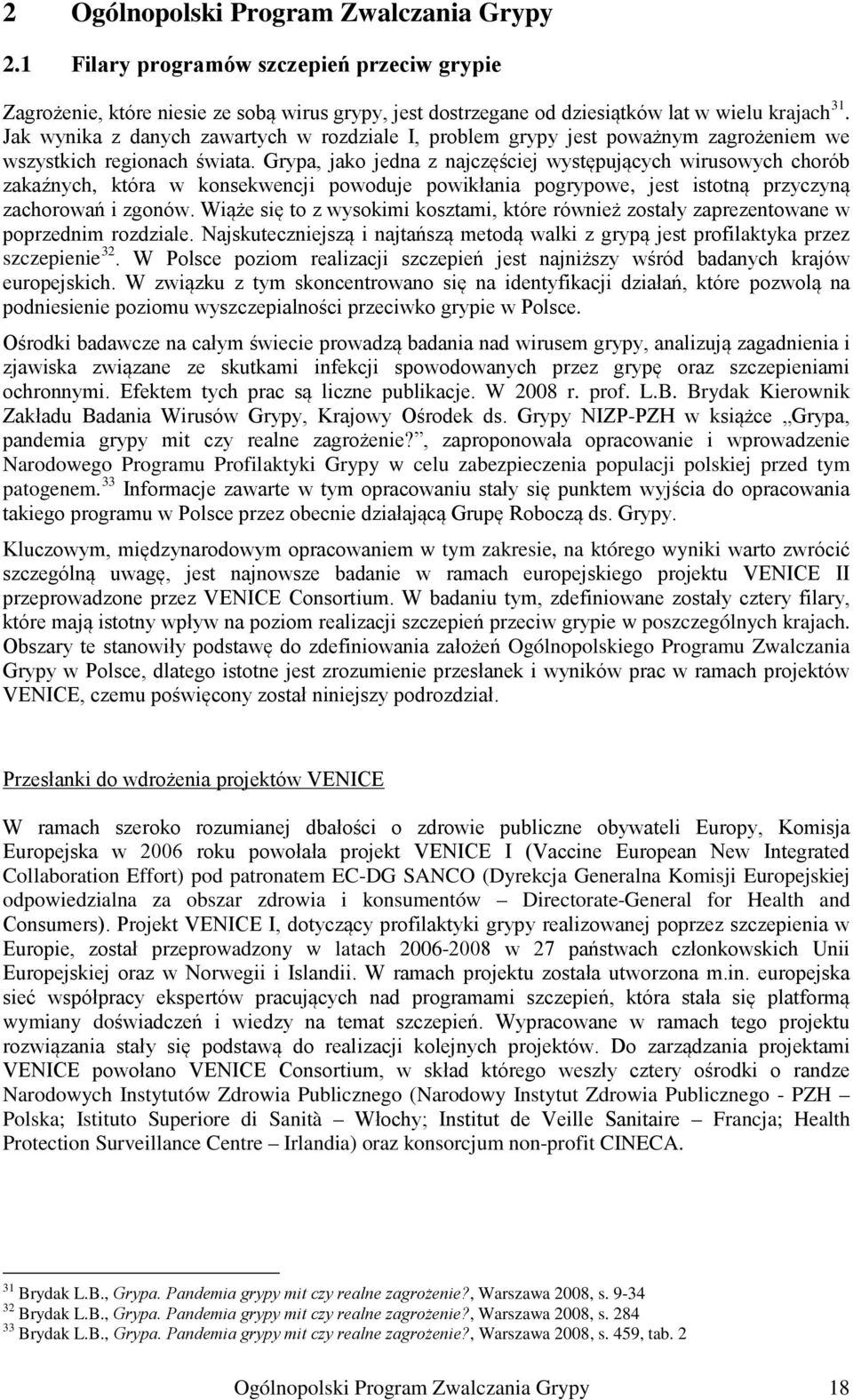 Grypa, jako jedna z najczęściej występujących wirusowych chorób zakaźnych, która w konsekwencji powoduje powikłania pogrypowe, jest istotną przyczyną zachorowań i zgonów.