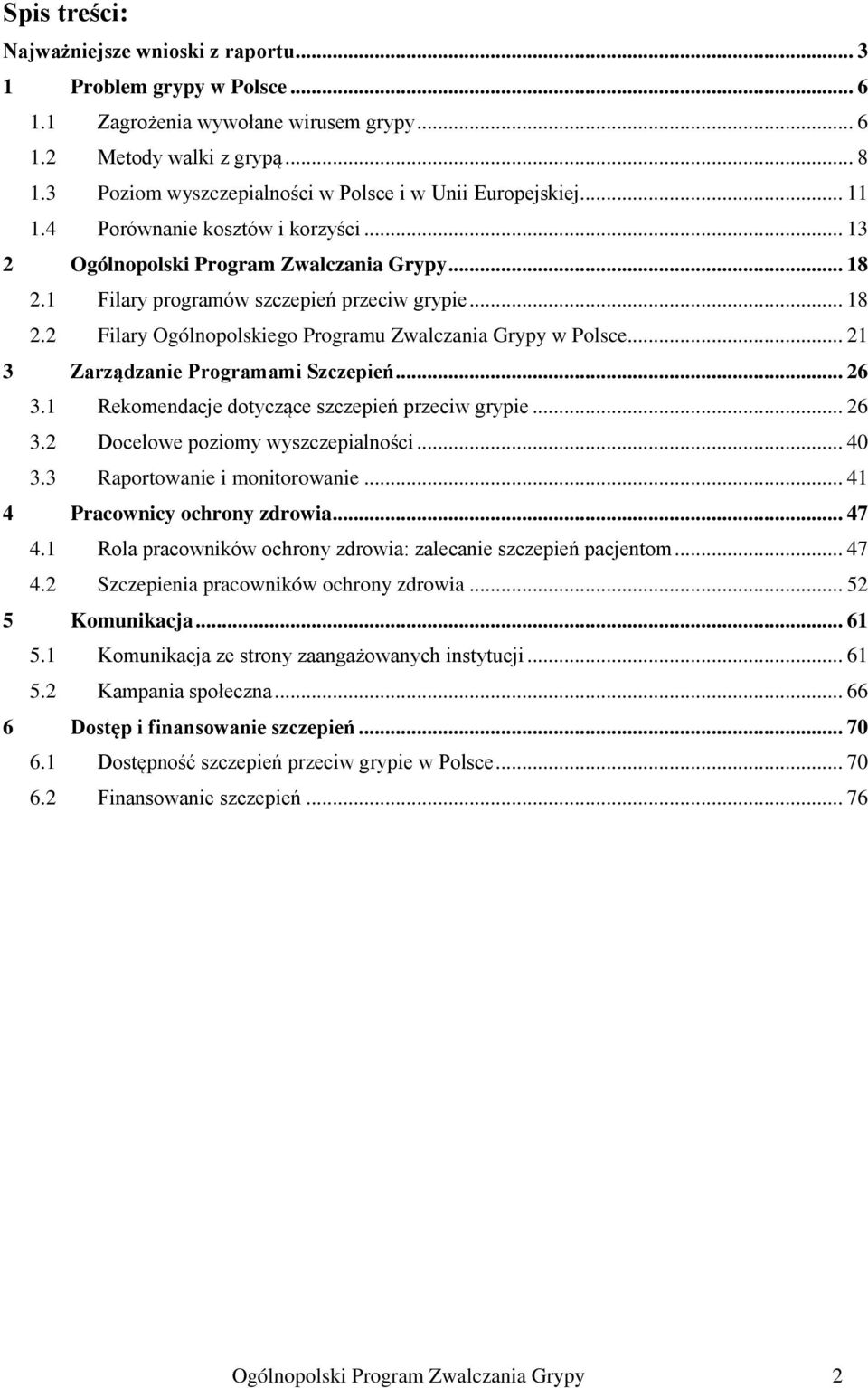 .. 18 2.2 Filary Ogólnopolskiego Programu Zwalczania Grypy w Polsce... 21 3 Zarządzanie Programami Szczepień... 26 3.1 Rekomendacje dotyczące szczepień przeciw grypie... 26 3.2 Docelowe poziomy wyszczepialności.