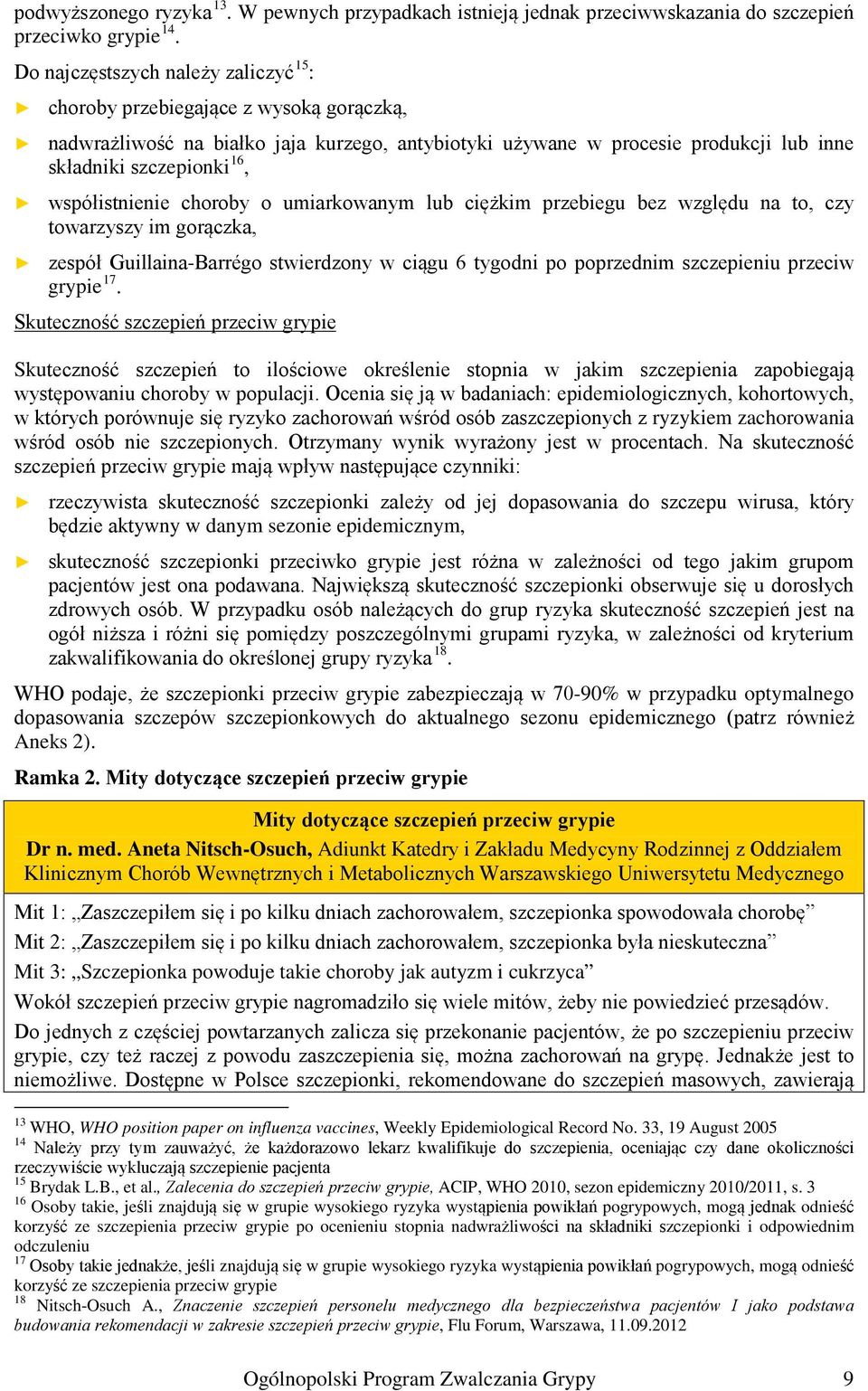 współistnienie choroby o umiarkowanym lub ciężkim przebiegu bez względu na to, czy towarzyszy im gorączka, zespół Guillaina-Barrégo stwierdzony w ciągu 6 tygodni po poprzednim szczepieniu przeciw