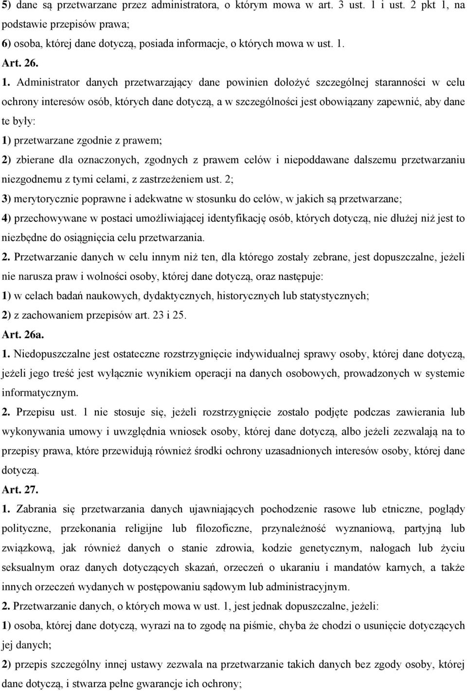 Administrator danych przetwarzający dane powinien dołożyć szczególnej staranności w celu ochrony interesów osób, których dane dotyczą, a w szczególności jest obowiązany zapewnić, aby dane te były: 1)