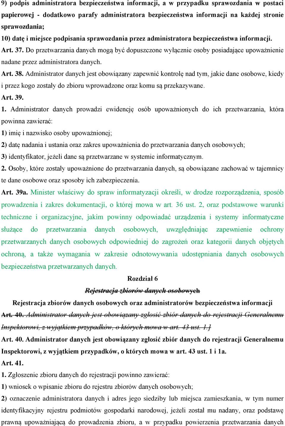 Do przetwarzania danych mogą być dopuszczone wyłącznie osoby posiadające upoważnienie nadane przez administratora danych. Art. 38.