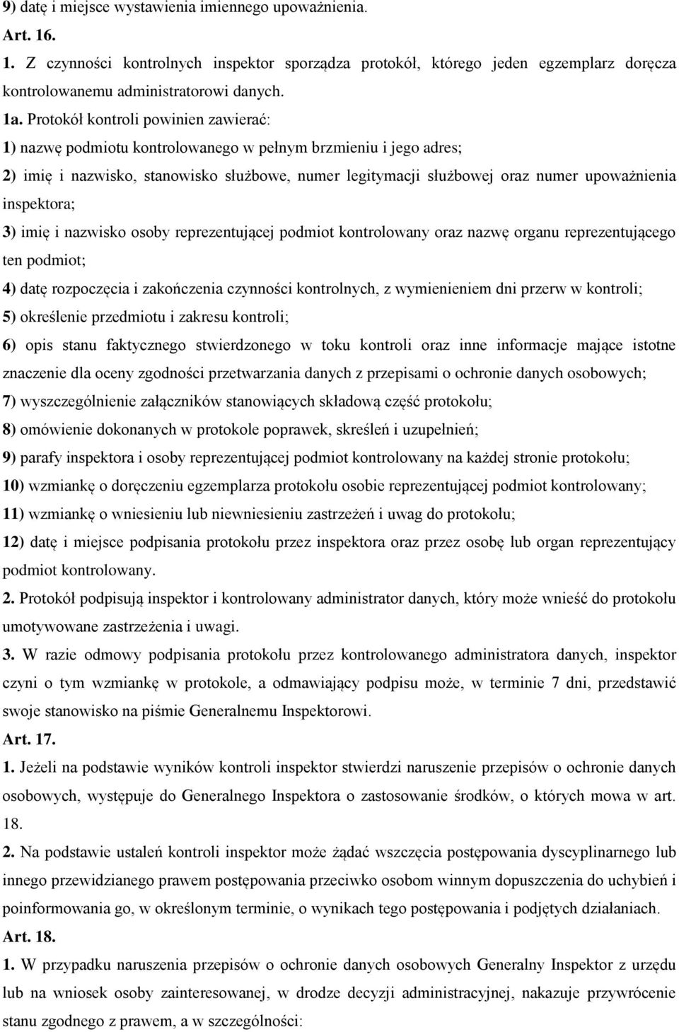 inspektora; 3) imię i nazwisko osoby reprezentującej podmiot kontrolowany oraz nazwę organu reprezentującego ten podmiot; 4) datę rozpoczęcia i zakończenia czynności kontrolnych, z wymienieniem dni