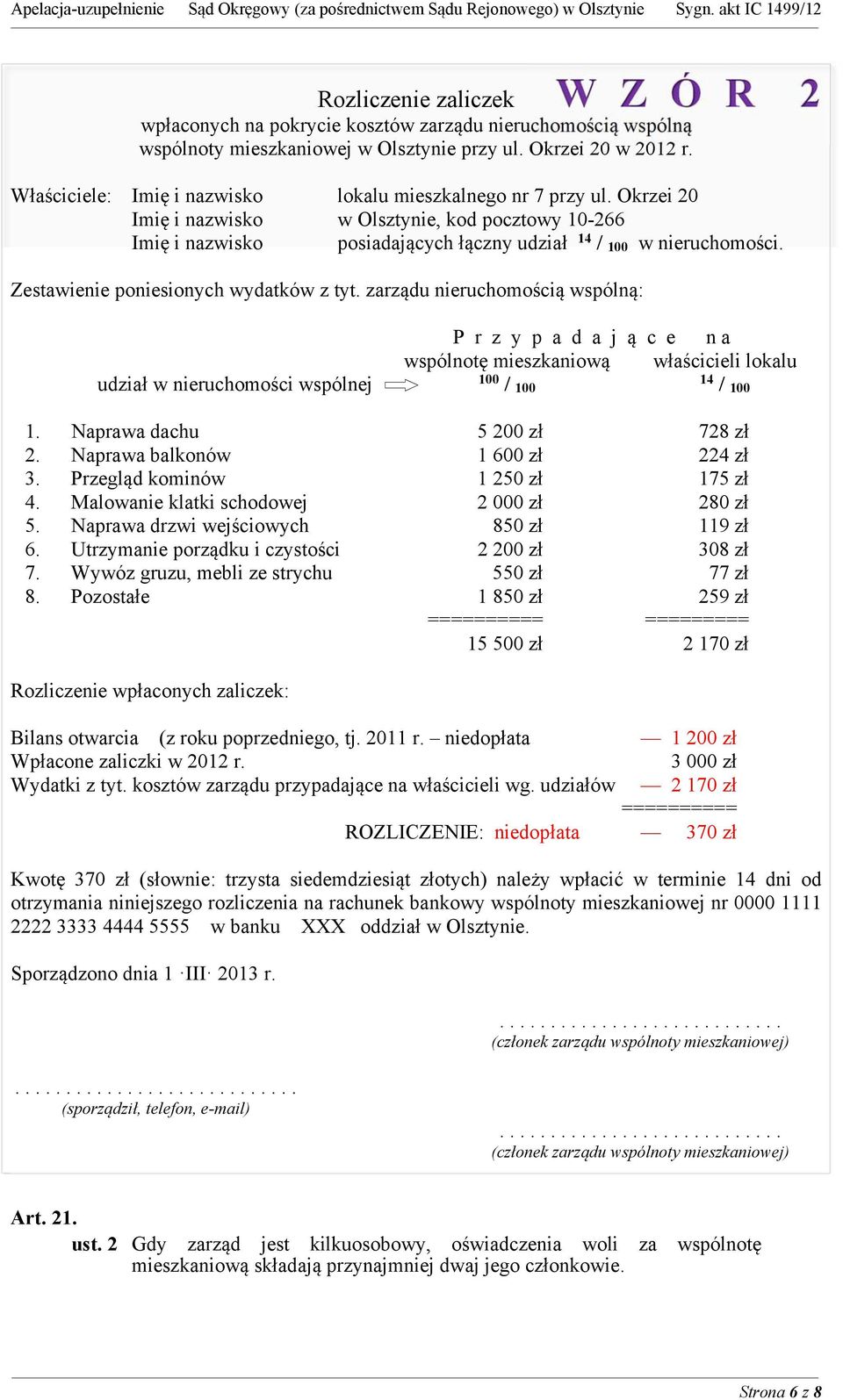 Zestawienie poniesionych wydatków z tyt. zarządu nieruchomością wspólną: P r z y p a d a j ą c e n a wspólnotę mieszkaniową właścicieli lokalu udział w nieruchomości wspólnej 100 / 100 14 / 100 1.