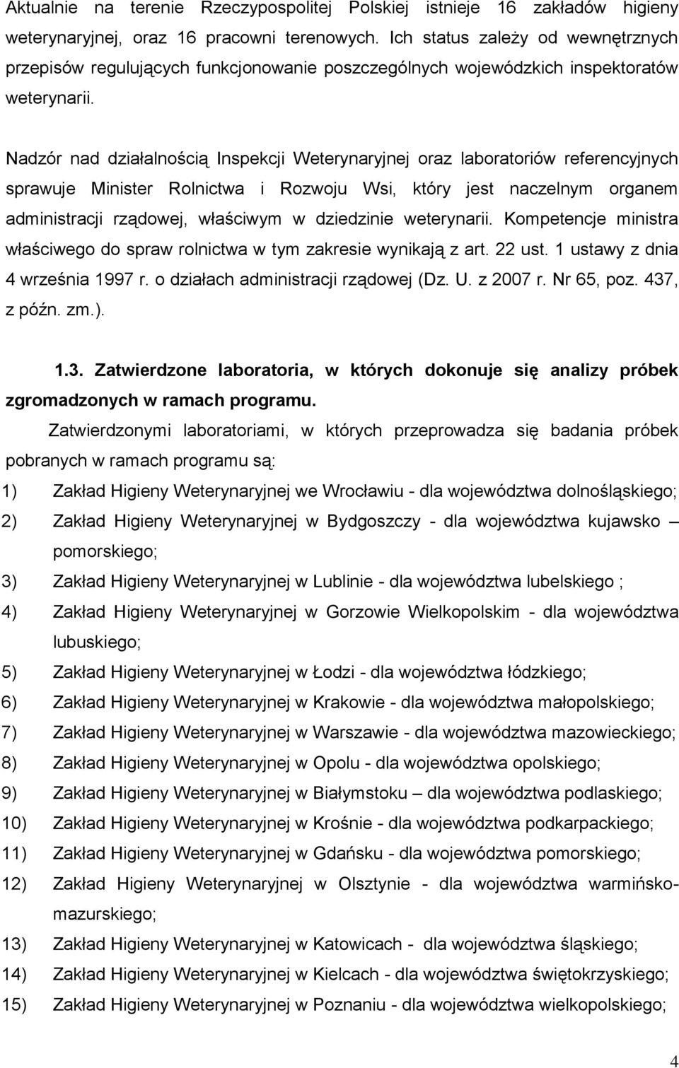 Nadzór nad działalnością Inspekcji Weterynaryjnej oraz laboratoriów referencyjnych sprawuje Minister Rolnictwa i Rozwoju Wsi, który jest naczelnym organem administracji rządowej, właściwym w