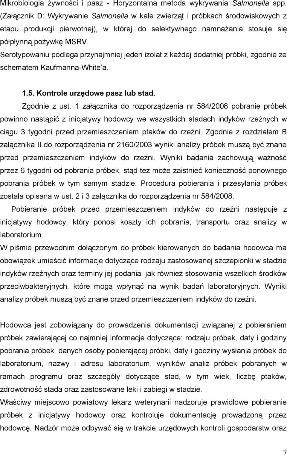 Serotypowaniu podlega przynajmniej jeden izolat z każdej dodatniej próbki, zgodnie ze schematem Kaufmanna-White a. 1.5. Kontrole urzędowe pasz lub stad. Zgodnie z ust.