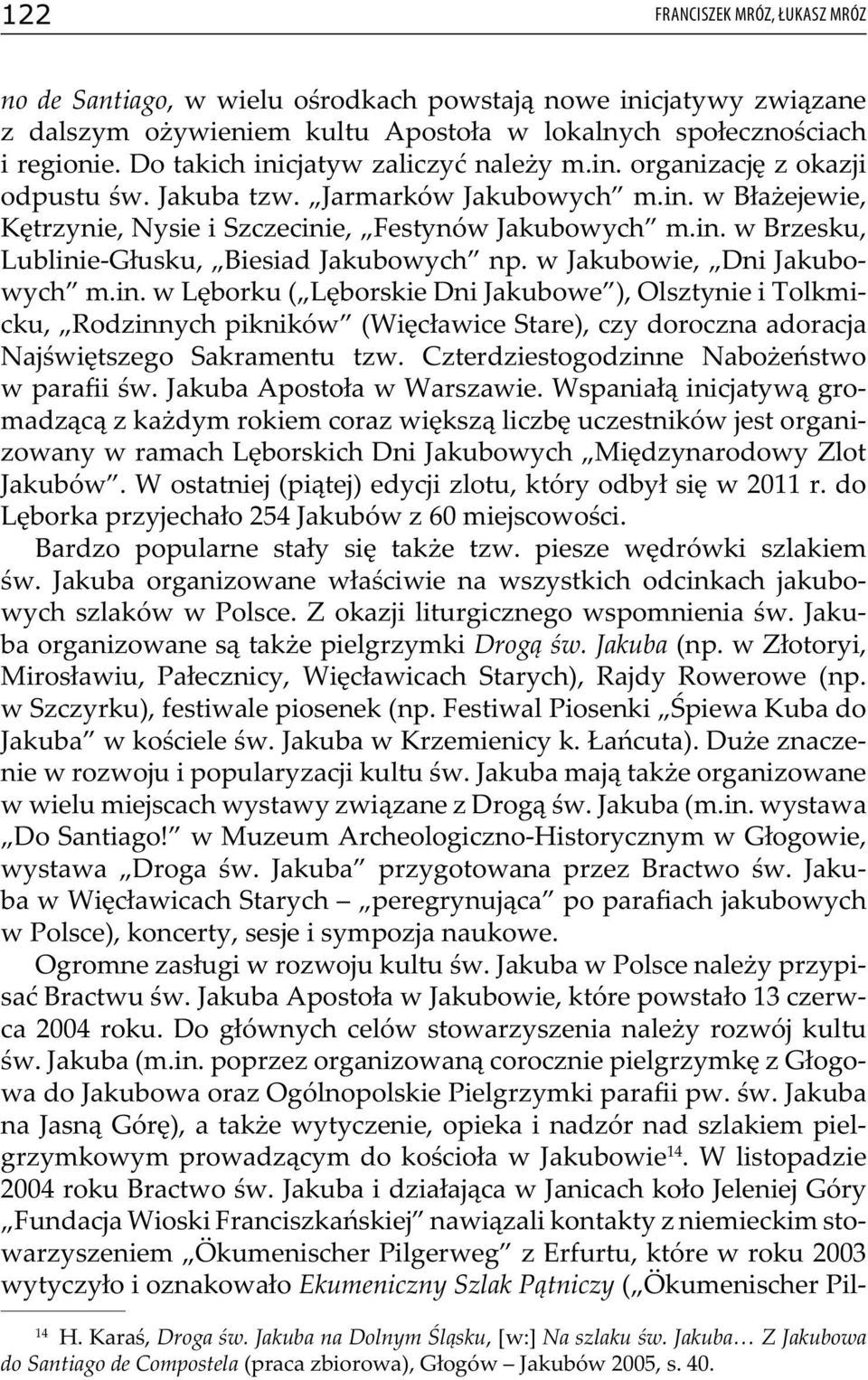 w Jakubowie, Dni Jakubowych m.in. w Lęborku ( Lęborskie Dni Jakubowe ), Olsztynie i Tolkmicku, Rodzinnych pikników (Więcławice Stare), czy doroczna adoracja Najświętszego Sakramentu tzw.