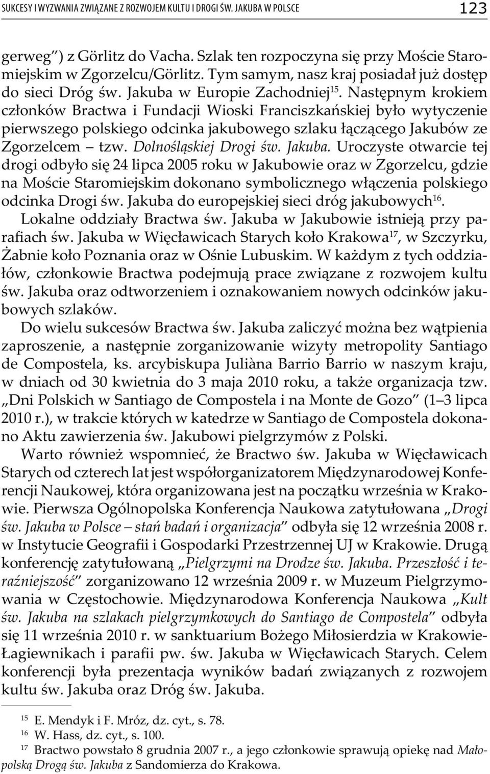 Następnym krokiem członków Bractwa i Fundacji Wioski Franciszkańskiej było wytyczenie pierwszego polskiego odcinka jakubowego szlaku łączącego Jakubów ze Zgorzelcem tzw. Dolnośląskiej Drogi św.