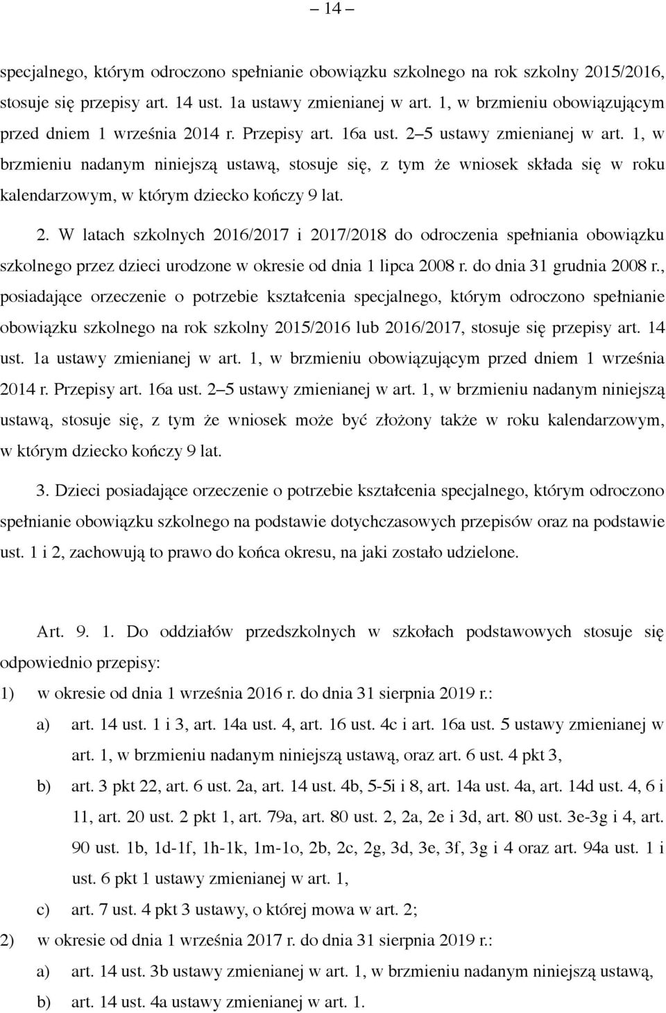 1, w brzmieniu nadanym niniejszą ustawą, stosuje się, z tym że wniosek składa się w roku kalendarzowym, w którym dziecko kończy 9 lat. 2.