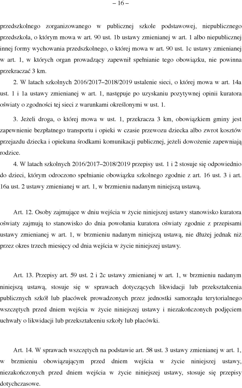 1, w których organ prowadzący zapewnił spełnianie tego obowiązku, nie powinna przekraczać 3 km. 2. W latach szkolnych 2016/2017 2018/2019 ustalenie sieci, o której mowa w art. 14a ust.