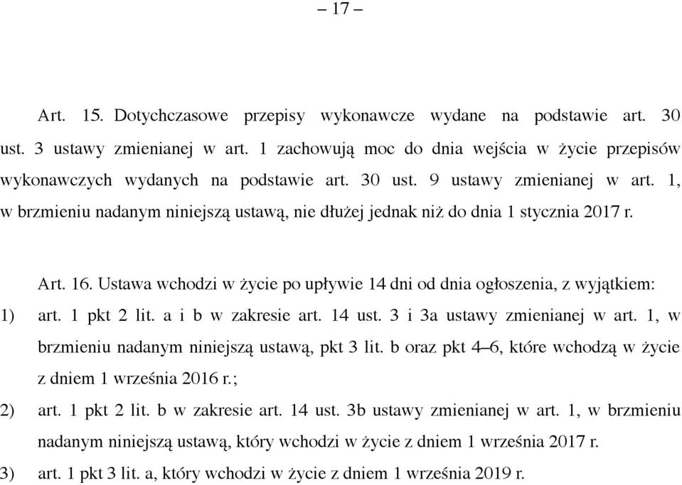 Ustawa wchodzi w życie po upływie 14 dni od dnia ogłoszenia, z wyjątkiem: 1) art. 1 pkt 2 lit. a i b w zakresie art. 14 ust. 3 i 3a ustawy zmienianej w art.