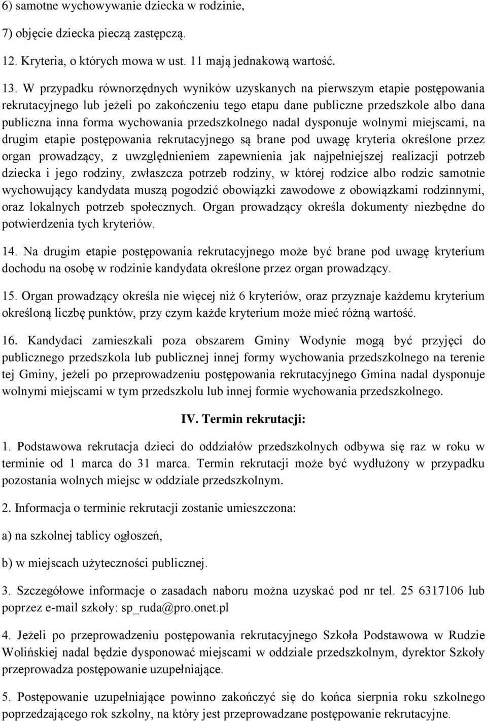 przedszkolnego nadal dysponuje wolnymi miejscami, na drugim etapie postępowania rekrutacyjnego są brane pod uwagę kryteria określone przez organ prowadzący, z uwzględnieniem zapewnienia jak