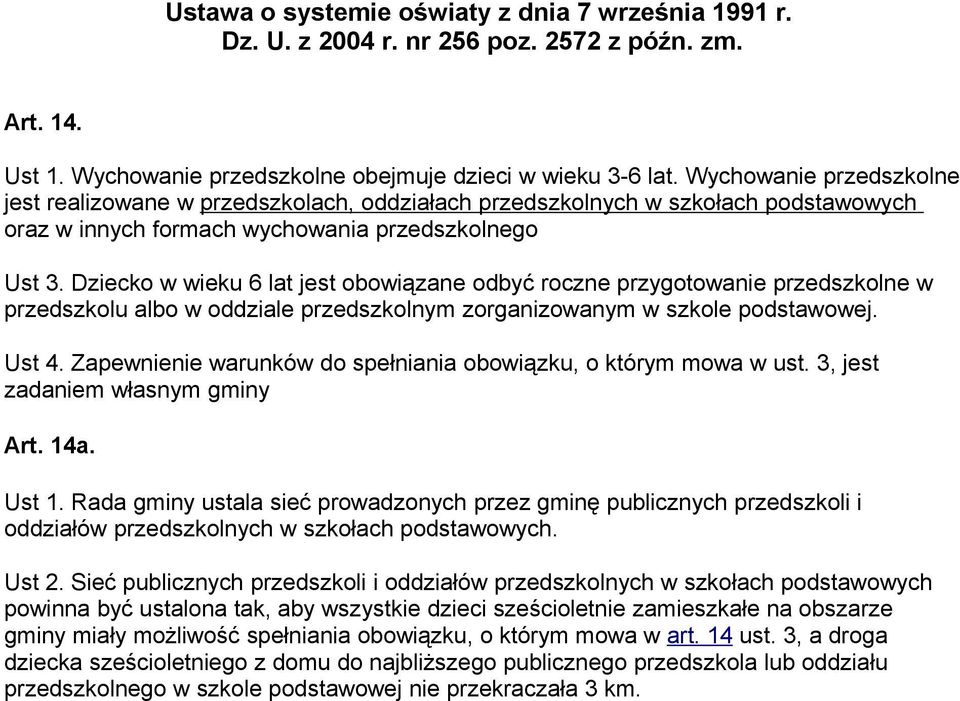 Dziecko w wieku 6 lat jest obowiązane odbyć roczne przygotowanie przedszkolne w przedszkolu albo w oddziale przedszkolnym zorganizowanym w szkole podstawowej. Ust 4.