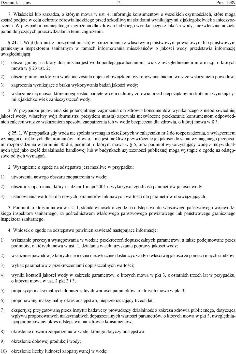 W przypadku potencjalnego zagrożenia dla zdrowia ludzkiego wynikającego z jakości wody, niezwłocznie udziela porad dotyczących przeciwdziałania temu zagrożeniu. 24. 1.