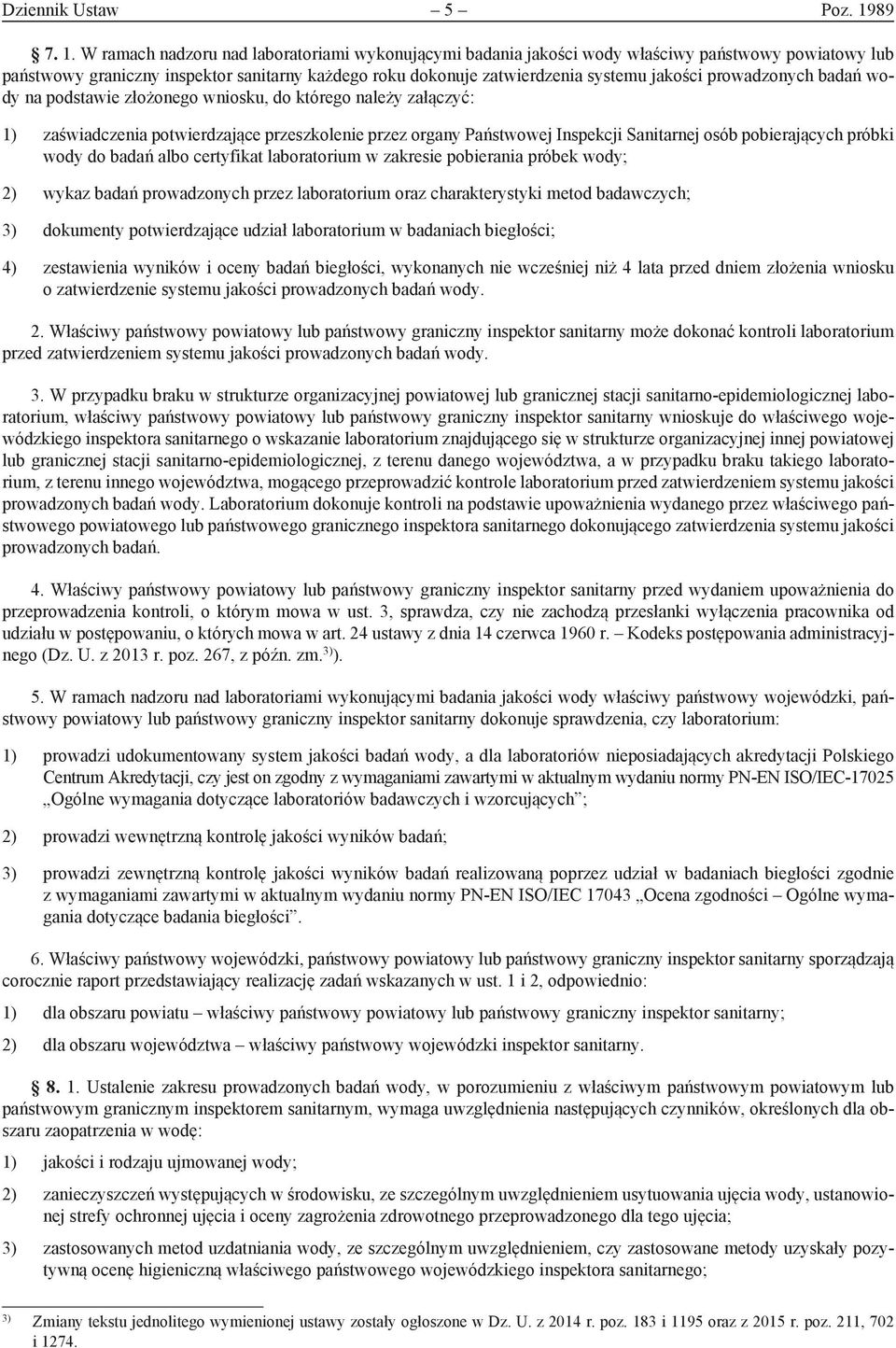 W ramach nadzoru nad laboratoriami wykonującymi badania jakości wody właściwy państwowy powiatowy lub państwowy graniczny inspektor sanitarny każdego roku dokonuje zatwierdzenia systemu jakości