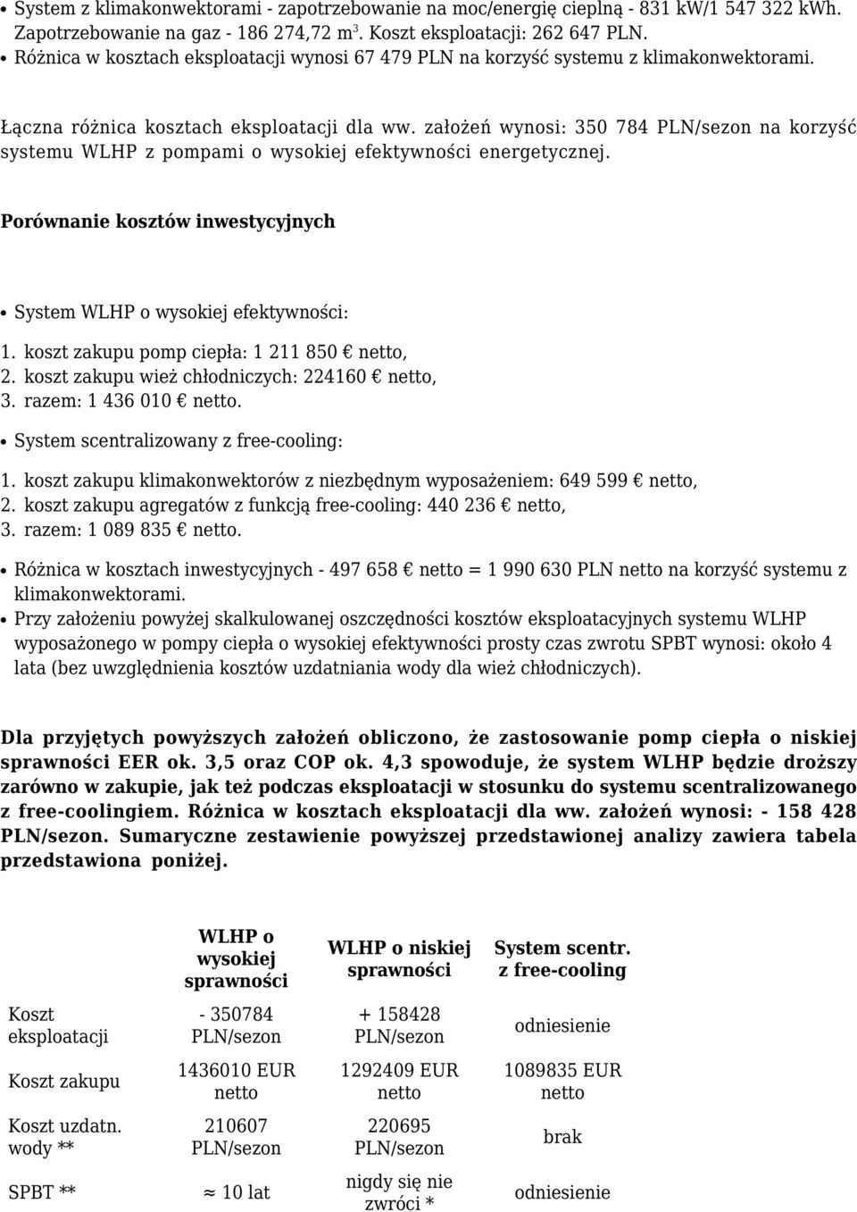 założeń wynosi: 350 784 PLN/sezon na korzyść systemu WLHP z pompami o wysokiej efektywności energetycznej. Porównanie kosztów inwestycyjnych System WLHP o wysokiej efektywności: 1. 2. 3. koszt zakupu pomp ciepła: 1 211 850 netto, koszt zakupu wież chłodniczych: 224160 netto, razem: 1 436 010 netto.