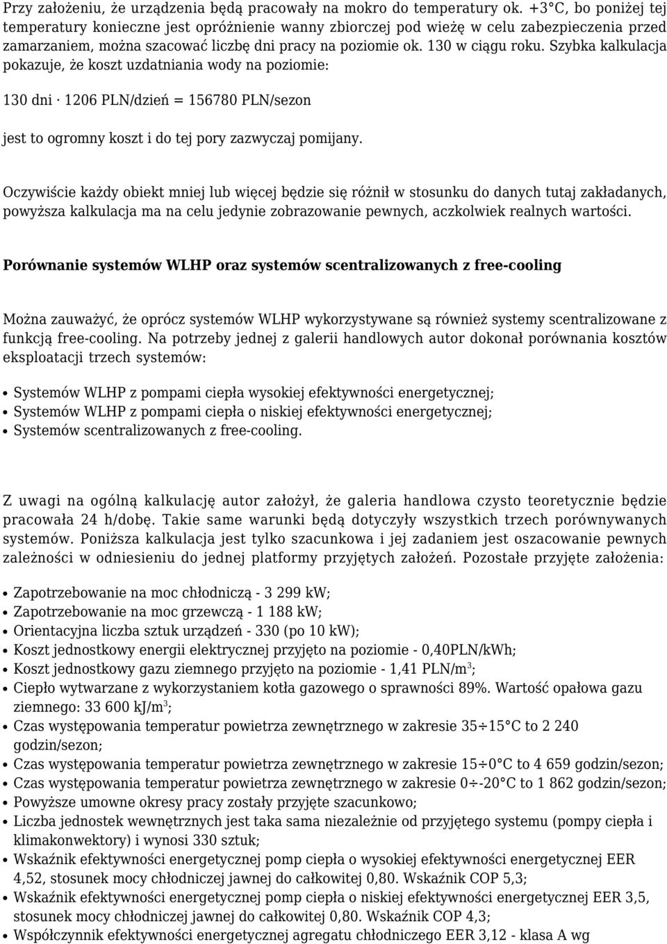 Szybka kalkulacja pokazuje, że koszt uzdatniania wody na poziomie: 130 dni 1206 PLN/dzień = 156780 PLN/sezon jest to ogromny koszt i do tej pory zazwyczaj pomijany.