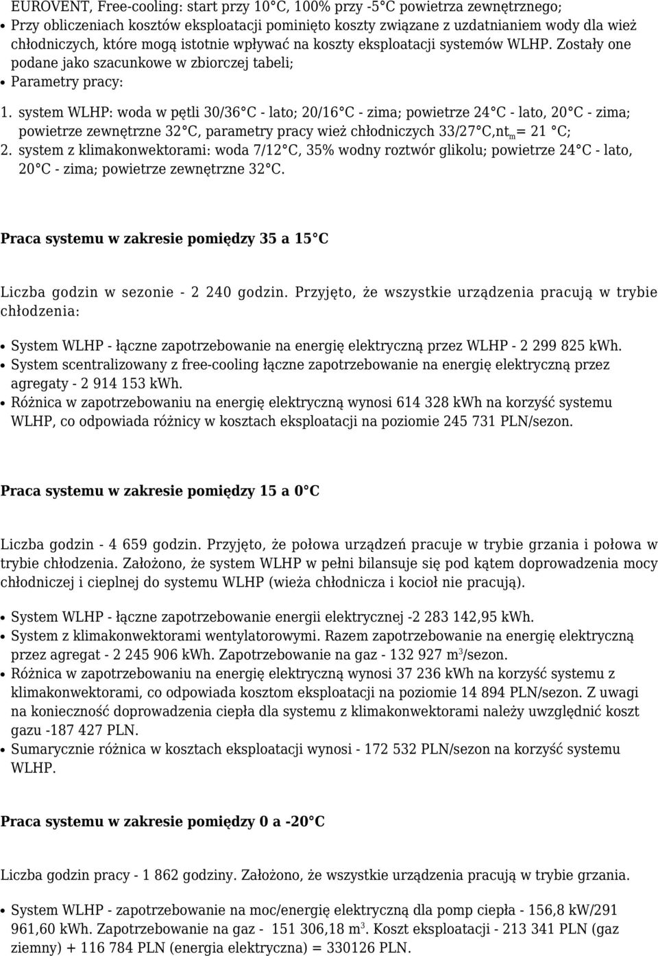 system WLHP: woda w pętli 30/36 C - lato; 20/16 C - zima; powietrze 24 C - lato, 20 C - zima; powietrze zewnętrzne 32 C, parametry pracy wież chłodniczych 33/27 C,nt m = 21 C; system z