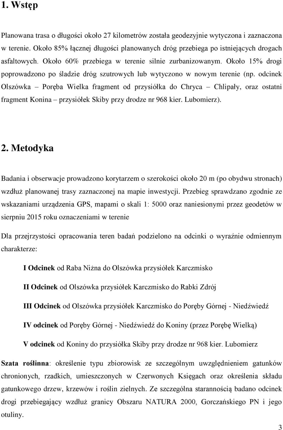 odcinek Olszówka Poręba Wielka fragment od przysiółka do Chryca Chlipały, oraz ostatni fragment Konina przysiółek Skiby przy drodze nr 968 kier. Lubomierz). 2.