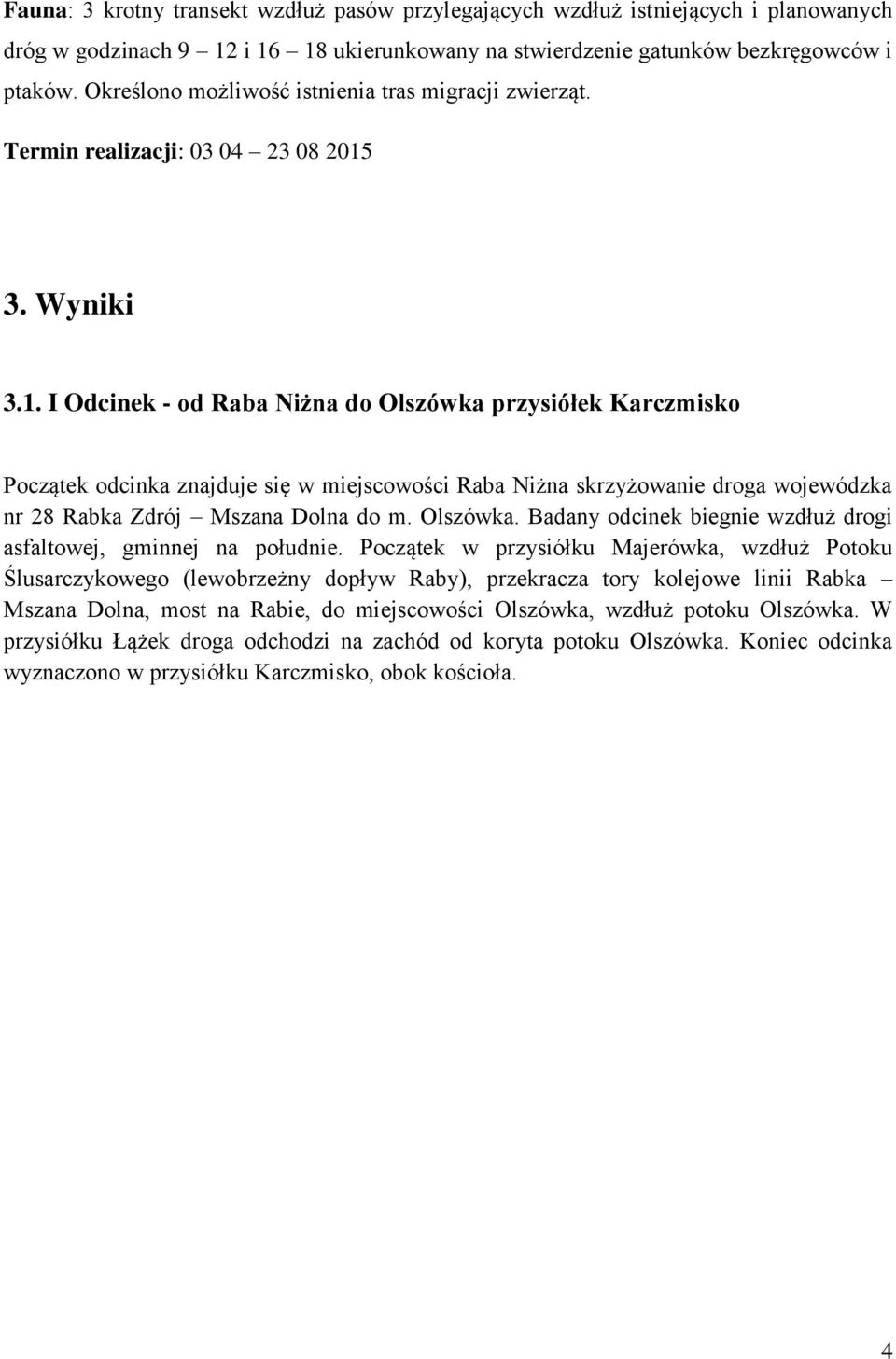 3. Wyniki 3.1. I Odcinek - od Raba Niżna do Olszówka przysiółek Karczmisko Początek odcinka znajduje się w miejscowości Raba Niżna skrzyżowanie droga wojewódzka nr 28 Rabka Zdrój Mszana Dolna do m.